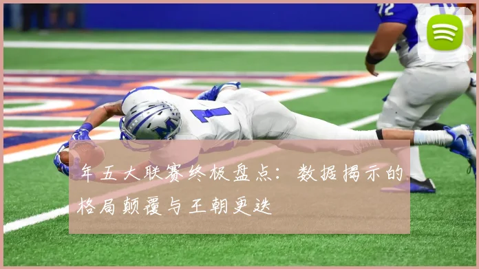 年五大联赛终极盘点：数据揭示的格局颠覆与王朝更迭