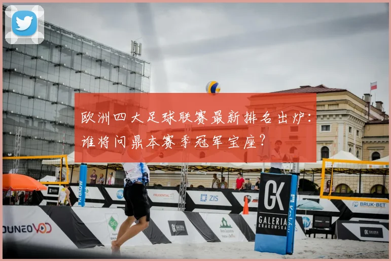 欧洲四大足球联赛最新排名出炉：谁将问鼎本赛季冠军宝座？